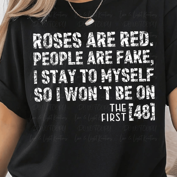 Roses are Red People are Fake I stay to Myself So I won't be on the First 48